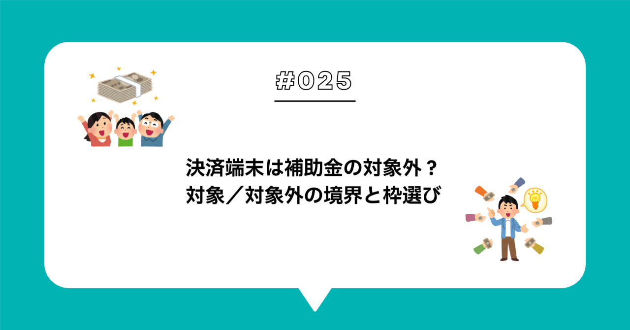 ＃０２５　決済端末は補助金の対象外？ — IT導入補助金で「端末だけ買っても出ない」を避ける申請設計
