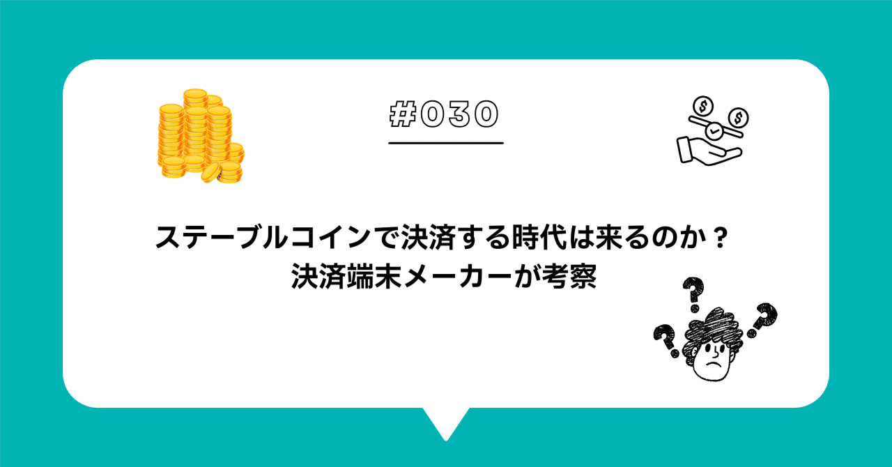 #０３０ ステーブルコインで決済する時代は来るのか？決済端末メーカーが考察