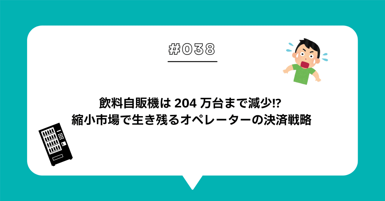 ＃０３８　飲料自販機 204 万台時代、生き残るオペレーターの決済戦略 — 縮小市場で始まる二極化