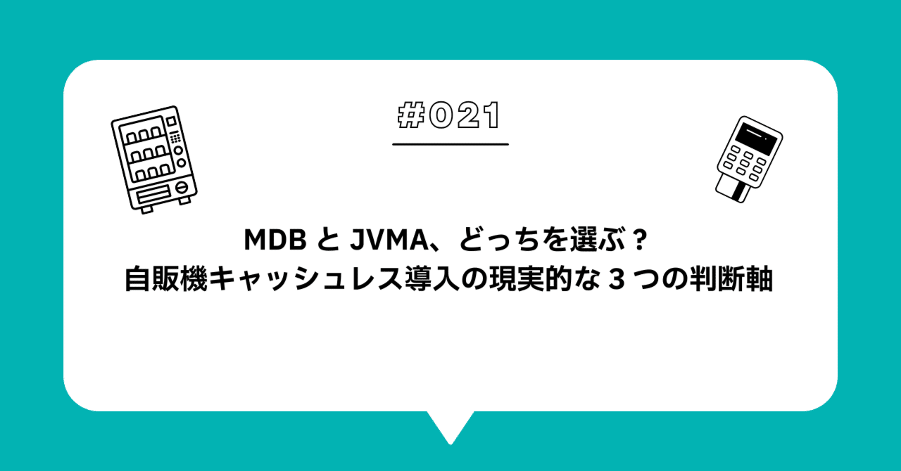 ＃０２１　MDB と JVMA、どっちを選ぶ？自販機キャッシュレス導入の現実的な 3 つの判断軸