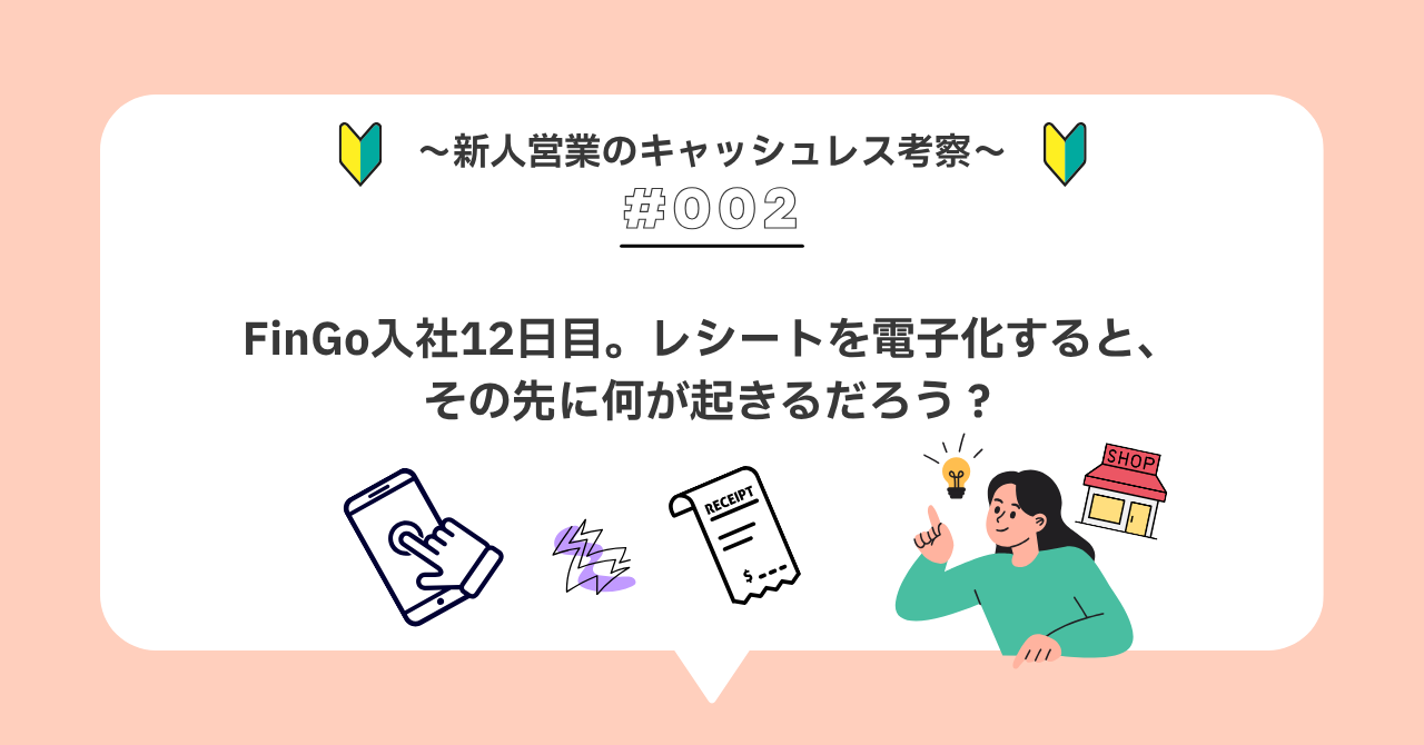 R＃００２　FinGo入社12日目。レシートを電子化すると、その先に何が起きるだろう？