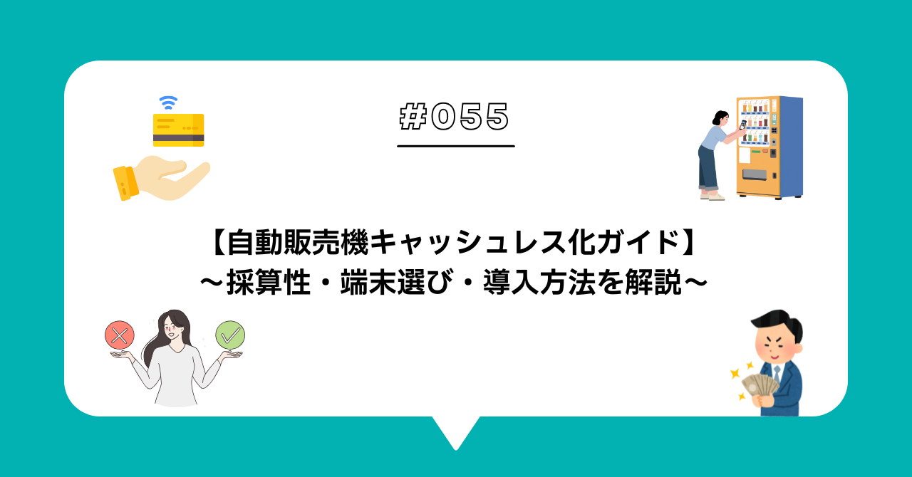 ＃０５５　自動販売機のキャッシュレス化ガイド！！採算性・端末選び・導入方法を解説