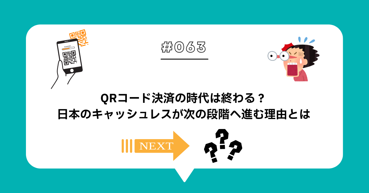 ＃０６３　QRコード決済は終わる？日本のキャッシュレス決済が次の段階へ進む理由