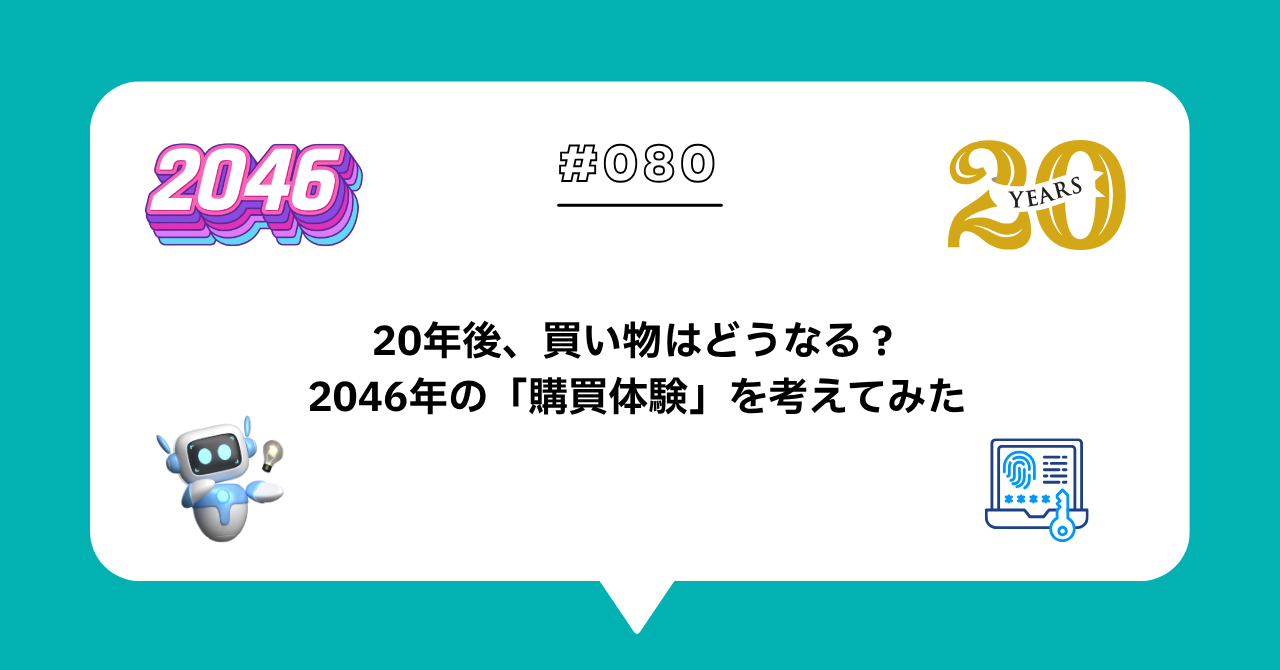 ＃０８０　20年後、買い物はどうなる？2046年の「購買体験」を考えてみた