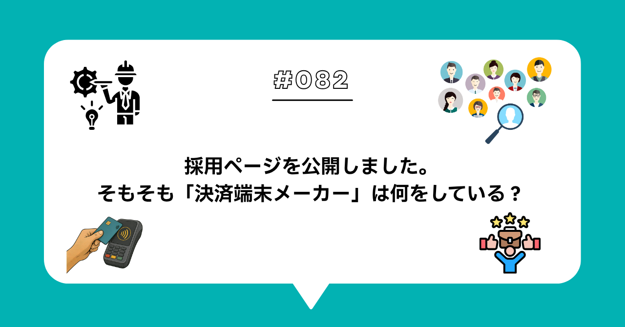 ＃０８２　採用ページを公開しました。そもそも「決済端末メーカー」は何をしている？
